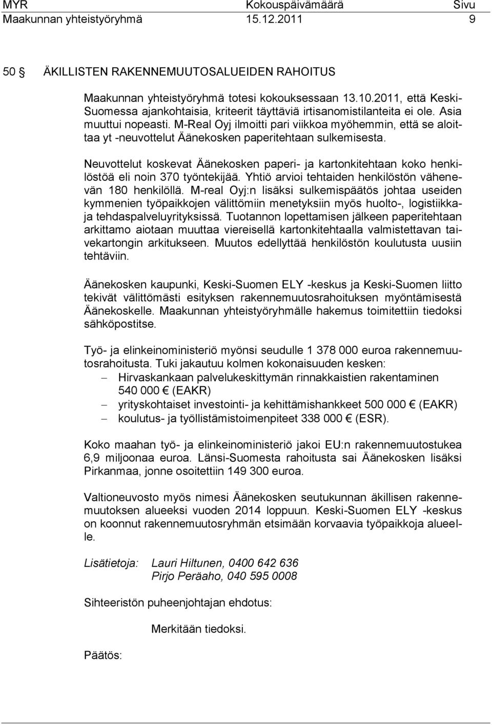 M-Real Oyj ilmoitti pari viikkoa myöhemmin, että se aloittaa yt -neuvottelut Äänekosken paperitehtaan sulkemisesta.