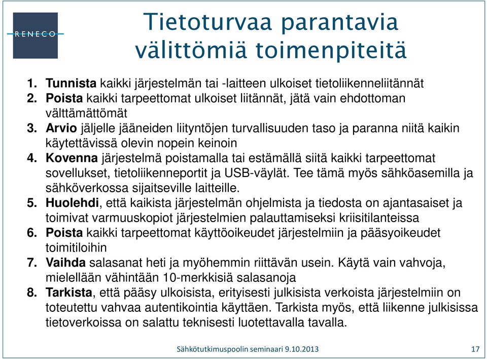 Kovenna järjestelmä poistamalla tai estämällä siitä kaikki tarpeettomat sovellukset, tietoliikenneportit ja USB-väylät. Tee tämä myös sähköasemilla ja sähköverkossa sijaitseville laitteille. 5.