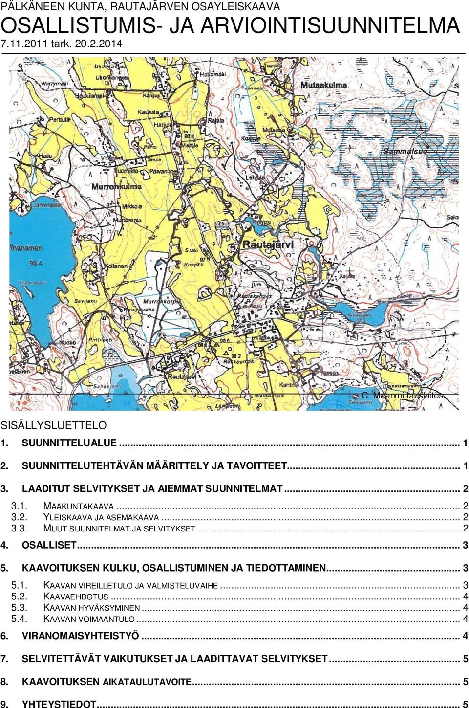 .... MUUT SUUNNITELMAT JA SELVITYKSET.... OSALLISET.... KAAVOITUKSEN KULKU, OSALLISTUMINEN JA TIEDOTTAMINEN..... KAAVAN VIREILLETULO JA VALMISTELUVAIHE.