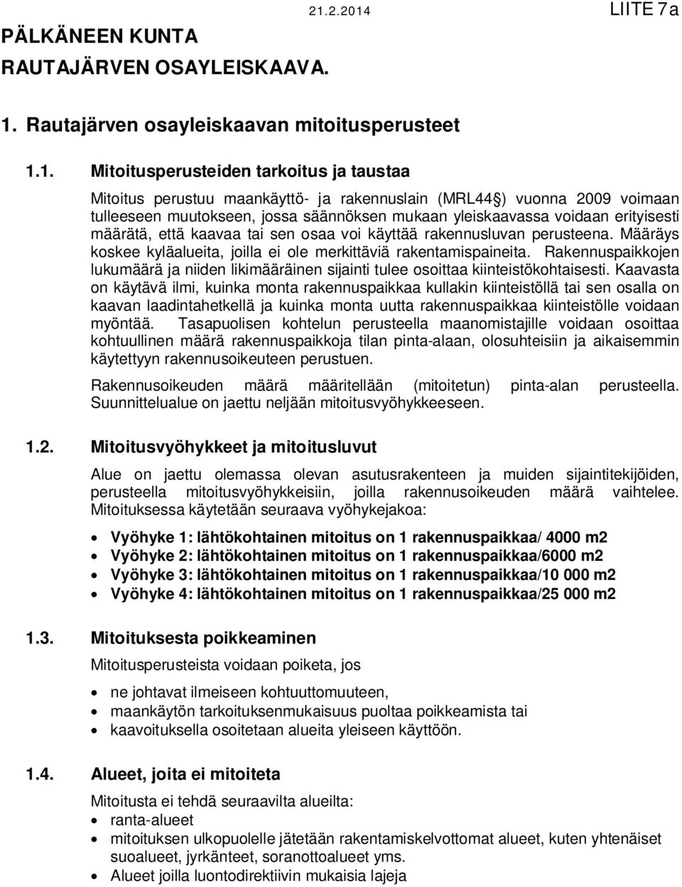 määrätä, että kaavaa tai sen osaa voi käyttää rakennusluvan perusteena. Määräys koskee kyläalueita, joilla ei ole merkittäviä rakentamispaineita.