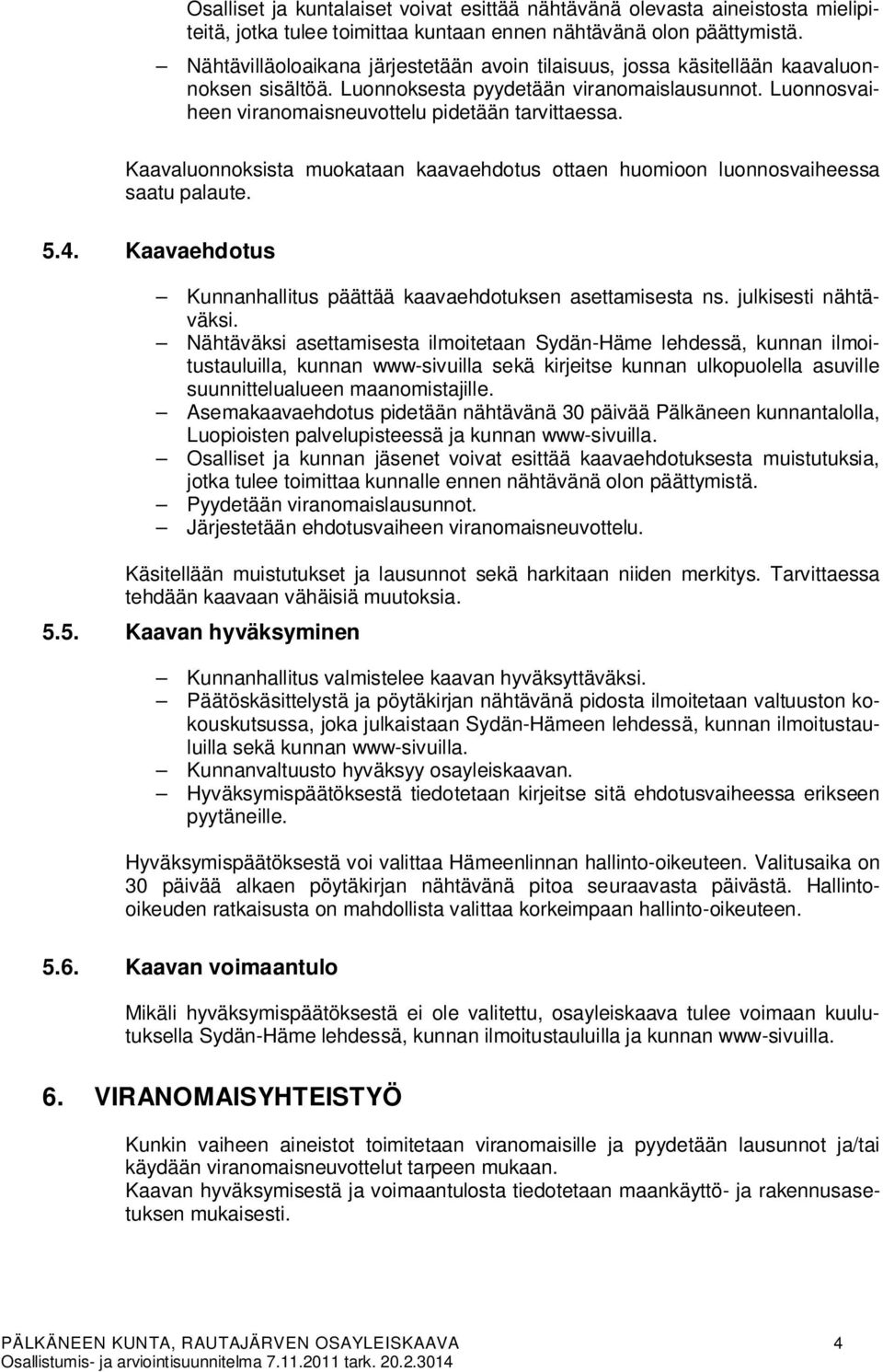 Kaavaluonnoksista muokataan kaavaehdotus ottaen huomioon luonnosvaiheessa saatu palaute... Kaavaehdotus Kunnanhallitus päättää kaavaehdotuksen asettamisesta ns. julkisesti nähtäväksi.