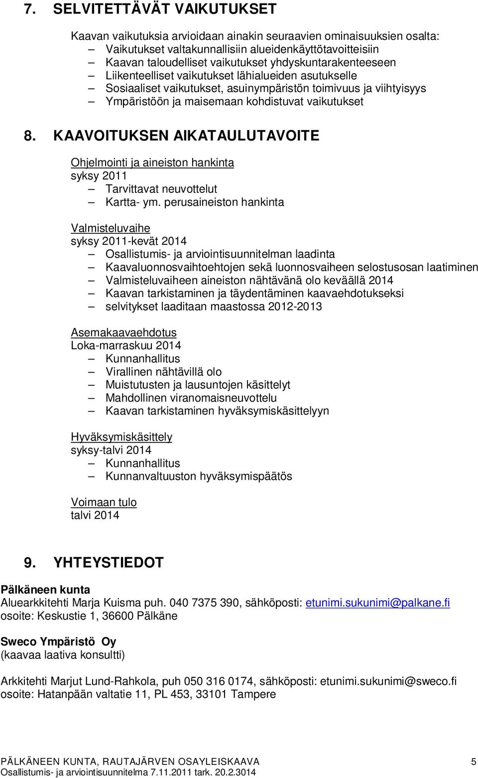 KAAVOITUKSEN AIKATAULUTAVOITE Ohjelmointi ja aineiston hankinta syksy 0 Tarvittavat neuvottelut Kartta- ym.