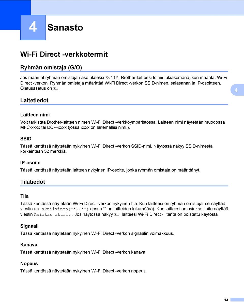 Laitetiedot 4 Laitteen nimi Voit tarkistaa Brother-laitteen nimen Wi-Fi Direct -verkkoympäristössä. Laitteen nimi näytetään muodossa MFC-xxxx tai DCP-xxxx (jossa xxxx on laitemallisi nimi.).