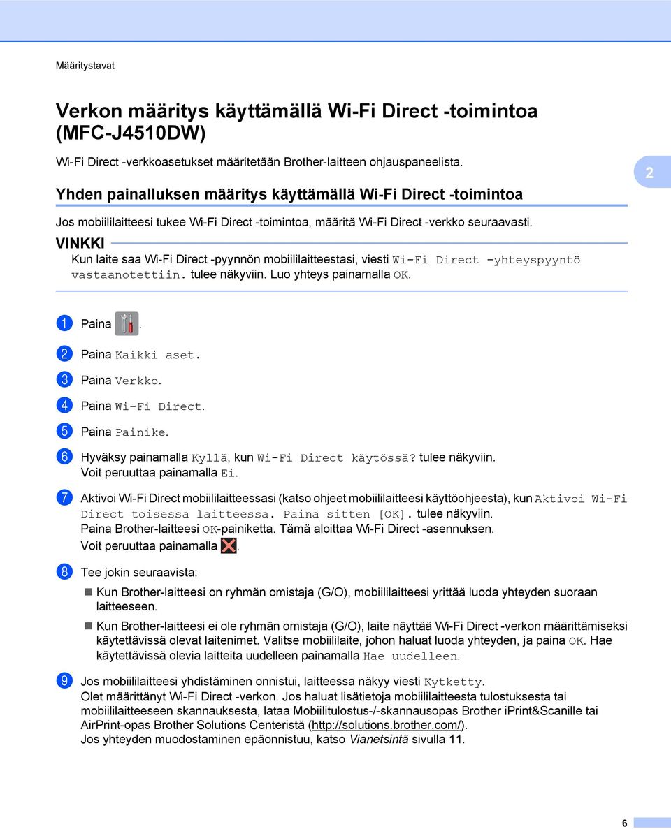 VINKKI Kun laite saa Wi-Fi Direct -pyynnön mobiililaitteestasi, viesti Wi-Fi Direct -yhteyspyyntö vastaanotettiin. tulee näkyviin. Luo yhteys painamalla OK. a Paina. b Paina Kaikki aset.