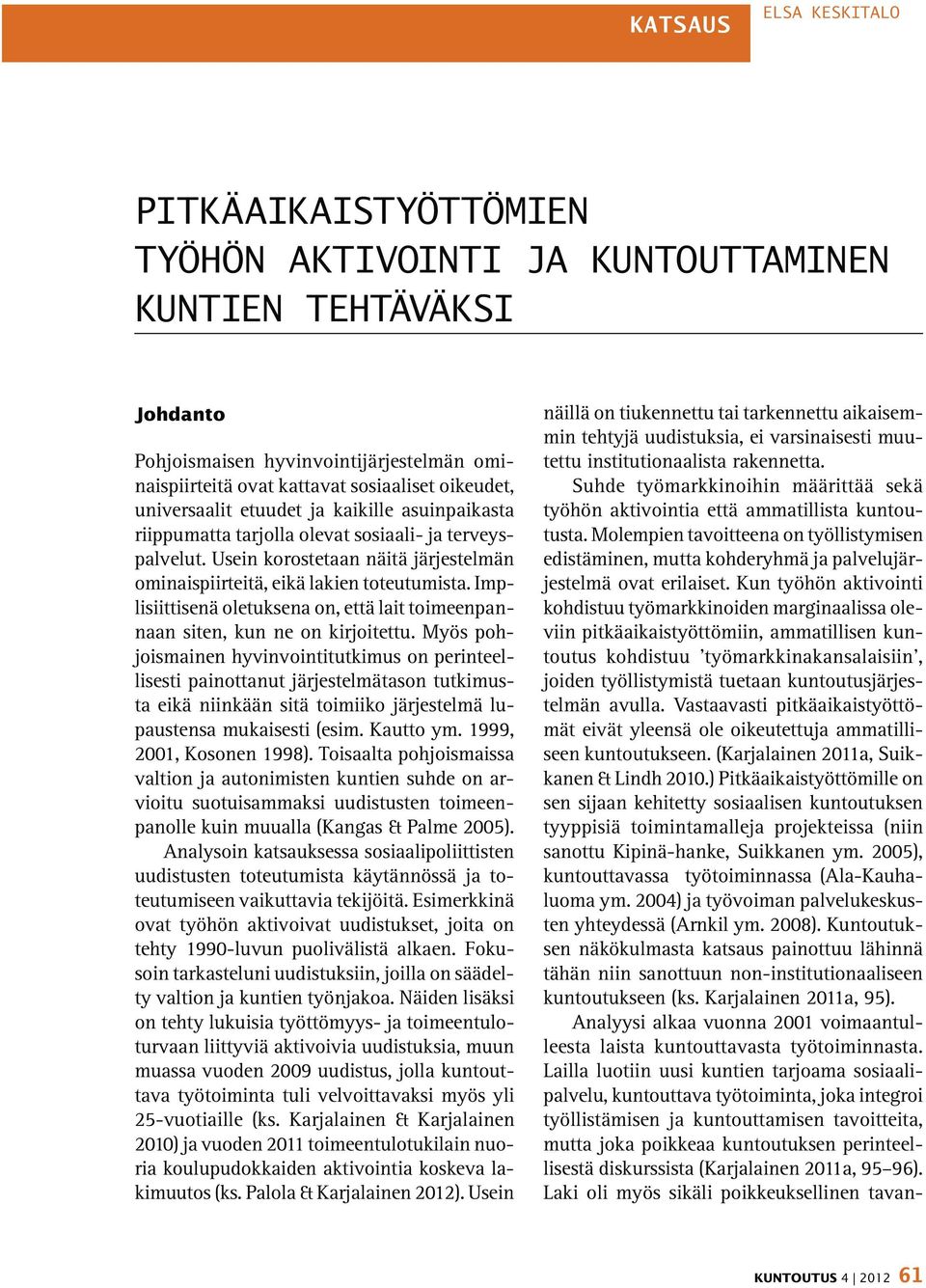 Implisiittisenä oletuksena on, että lait toimeenpannaan siten, kun ne on kirjoitettu.
