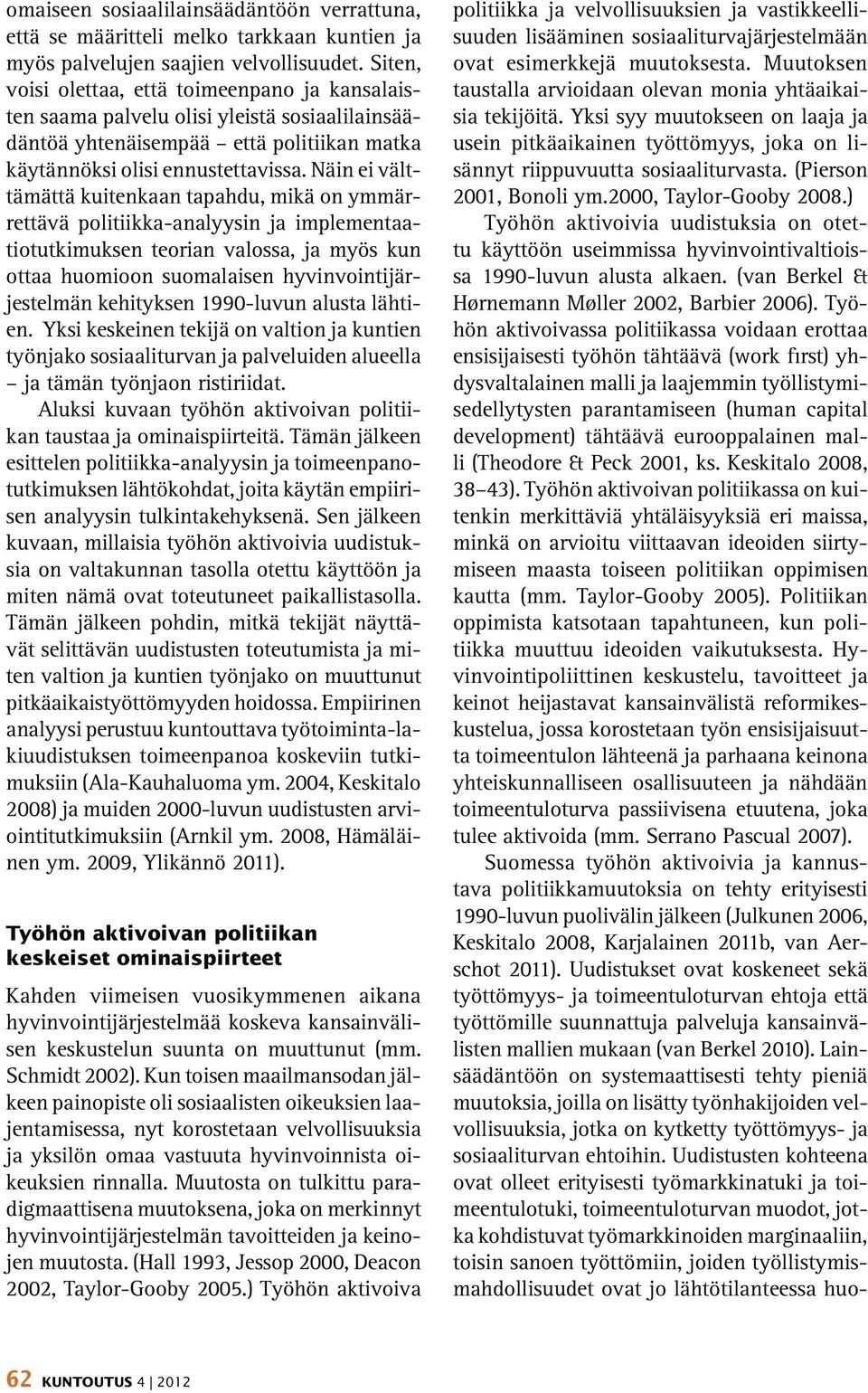 Näin ei välttämättä kuitenkaan tapahdu, mikä on ymmärrettävä politiikka-analyysin ja implementaatiotutkimuksen teorian valossa, ja myös kun ottaa huomioon suomalaisen hyvinvointijärjestelmän