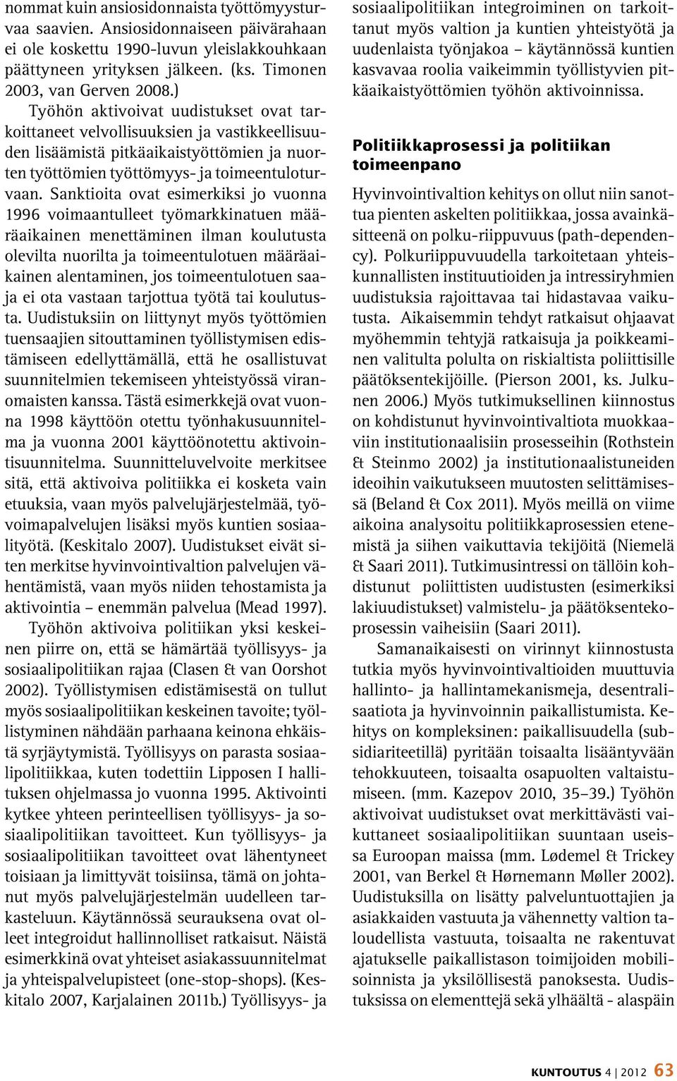 Sanktioita ovat esimerkiksi jo vuonna 1996 voimaantulleet työmarkkinatuen määräaikainen menettäminen ilman koulutusta olevilta nuorilta ja toimeentulotuen määräaikainen alentaminen, jos
