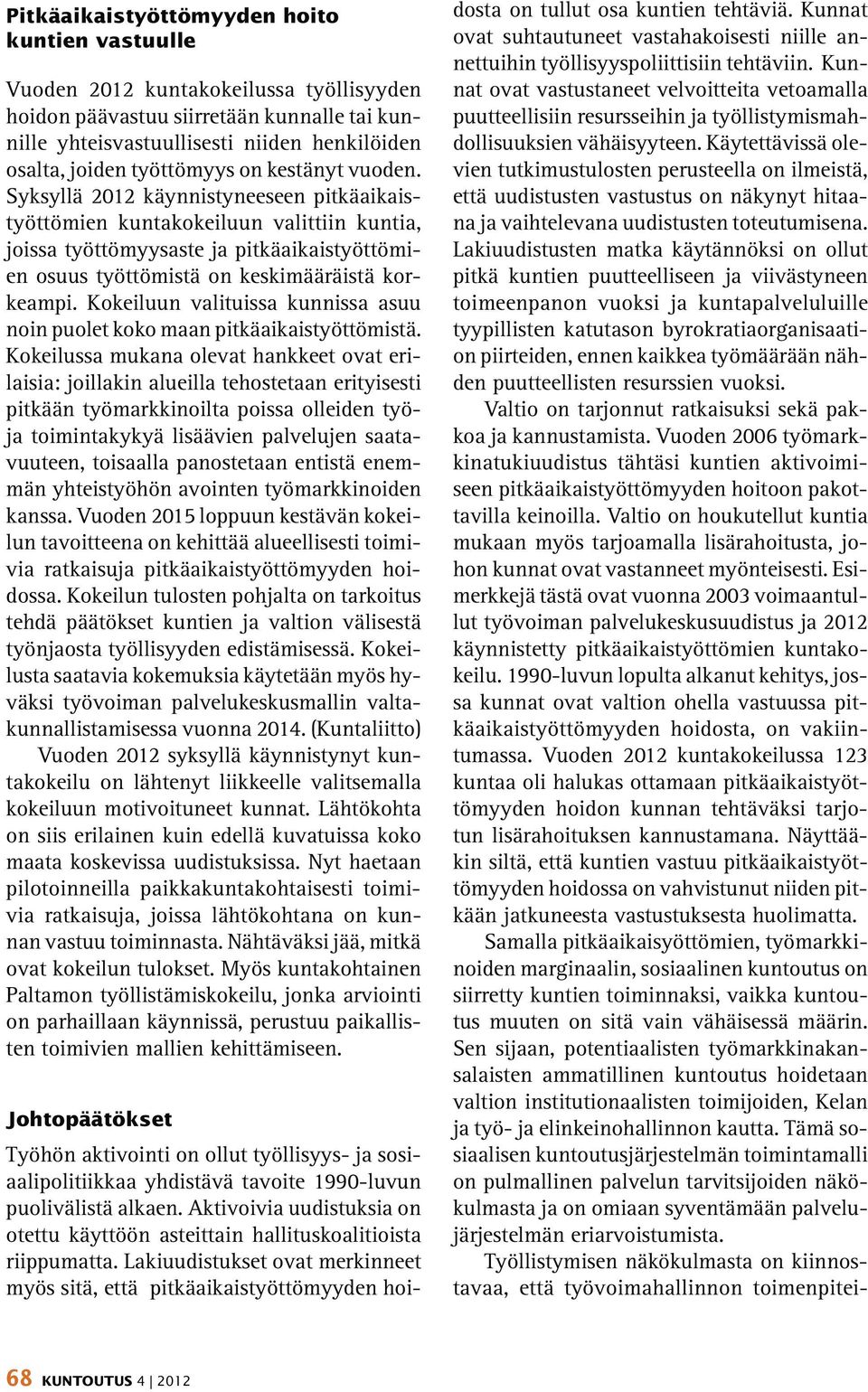 Syksyllä 2012 käynnistyneeseen pitkäaikaistyöttömien kuntakokeiluun valittiin kuntia, joissa työttömyysaste ja pitkäaikaistyöttömien osuus työttömistä on keskimääräistä korkeampi.