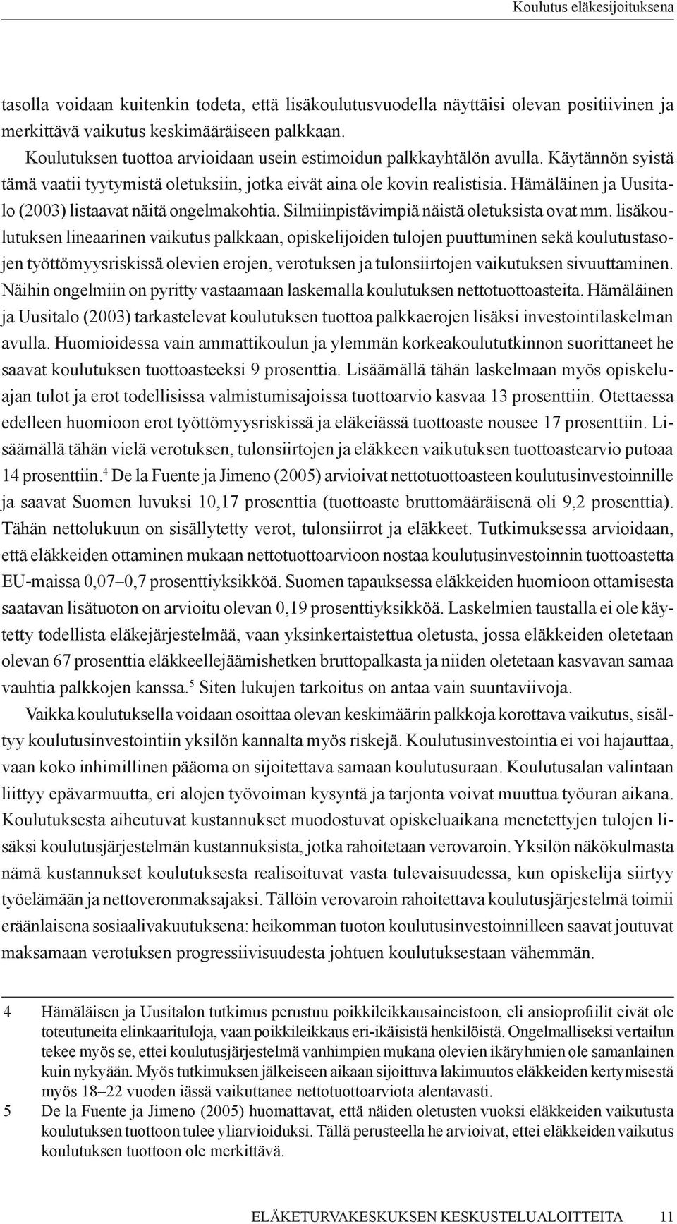 Hämäläinen ja Uusitalo (2003) listaavat näitä ongelmakohtia. Silmiinpistävimpiä näistä oletuksista ovat mm.