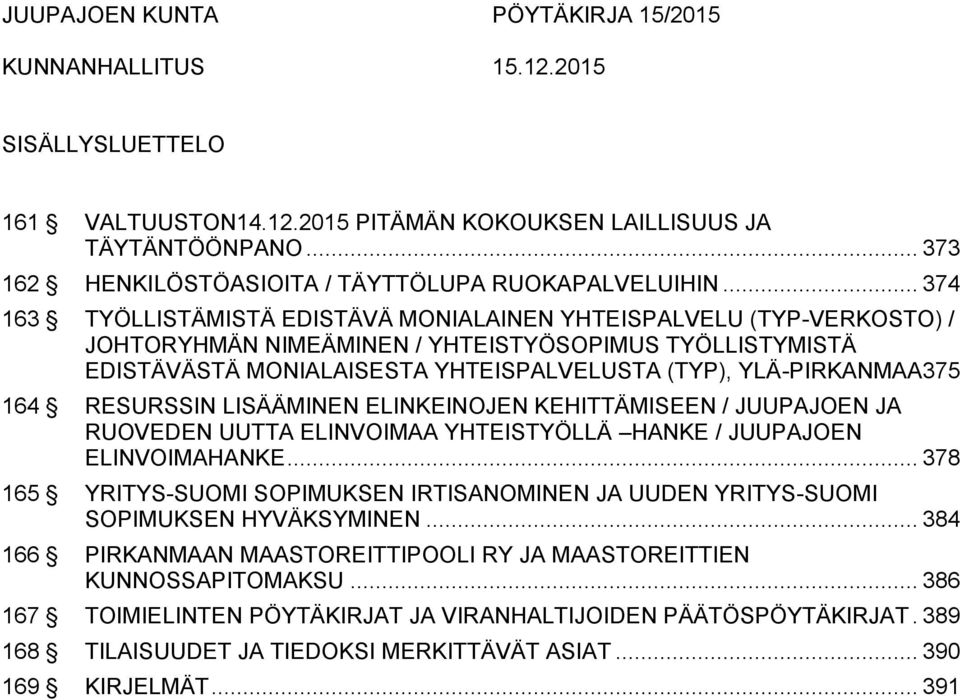 375 164 RESURSSIN LISÄÄMINEN ELINKEINOJEN KEHITTÄMISEEN / JUUPAJOEN JA RUOVEDEN UUTTA ELINVOIMAA YHTEISTYÖLLÄ HANKE / JUUPAJOEN ELINVOIMAHANKE.
