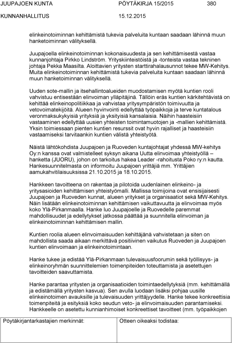 Aloittavien yritysten starttirahalausunnot tekee MW-Kehitys. Muita elinkeinotoiminnan kehittämistä tukevia palveluita kuntaan saadaan lähinnä muun hanketoiminnan välityksellä.