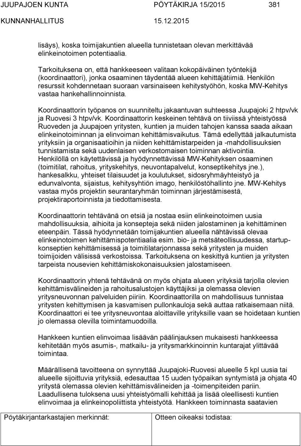 Henkilön resurssit kohdennetaan suoraan varsinaiseen kehitystyöhön, koska MW-Kehitys vastaa hankehallinnoinnista.