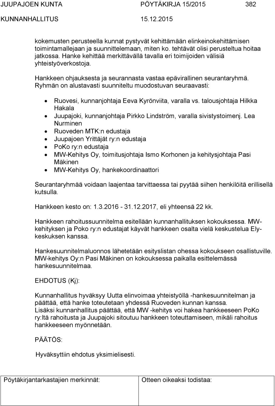 Ryhmän on alustavasti suunniteltu muodostuvan seuraavasti: Ruovesi, kunnanjohtaja Eeva Kyrönviita, varalla vs.