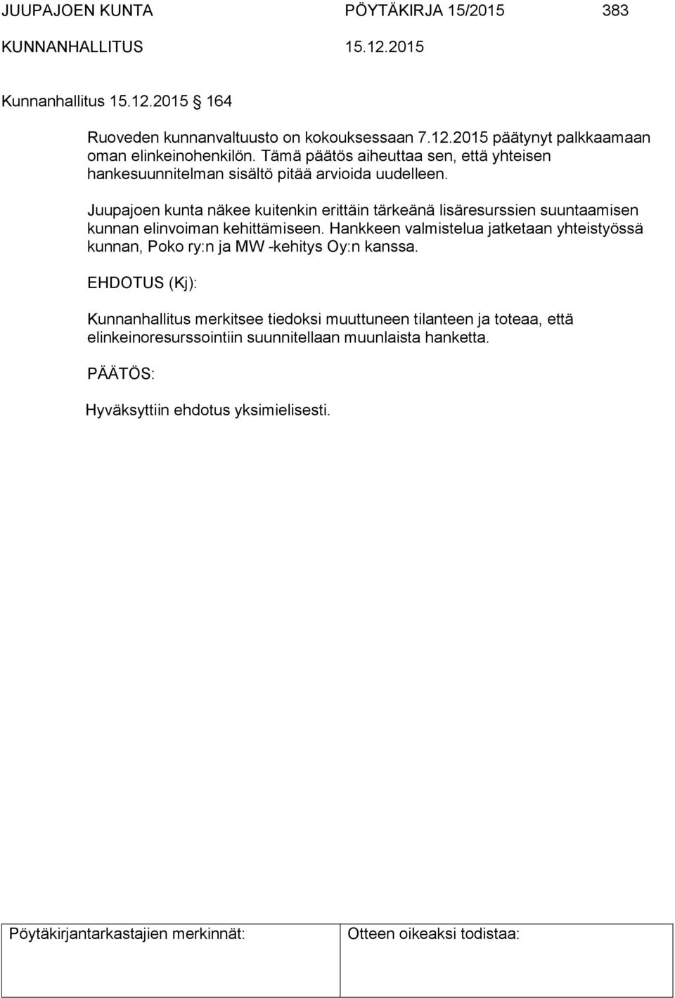 Juupajoen kunta näkee kuitenkin erittäin tärkeänä lisäresurssien suuntaamisen kunnan elinvoiman kehittämiseen.