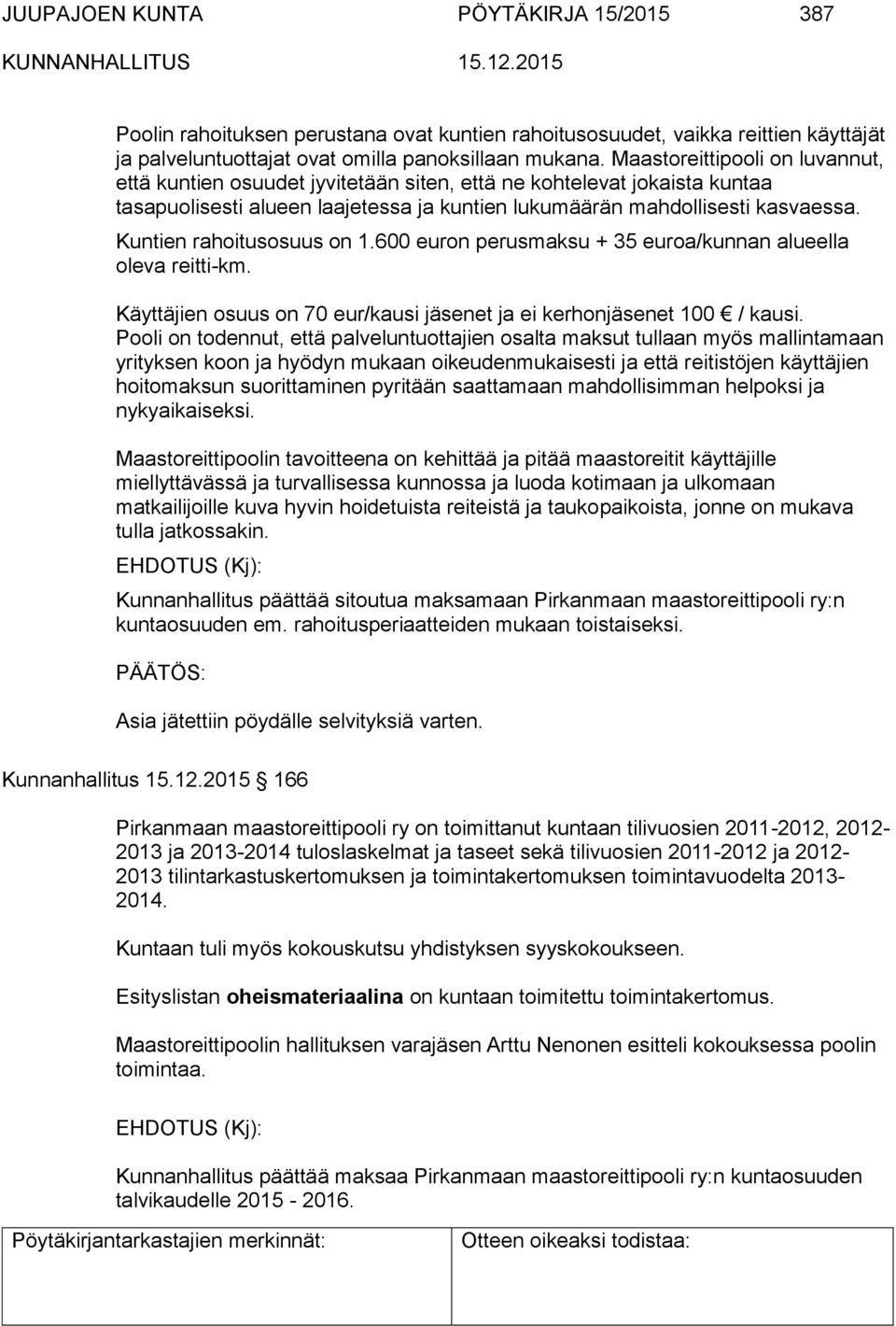 Kuntien rahoitusosuus on 1.600 euron perusmaksu + 35 euroa/kunnan alueella oleva reitti-km. Käyttäjien osuus on 70 eur/kausi jäsenet ja ei kerhonjäsenet 100 / kausi.