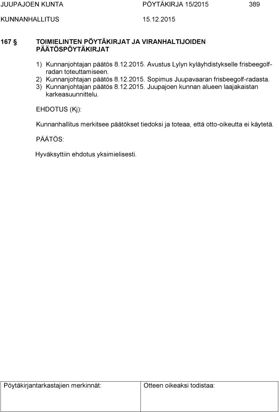 2) Kunnanjohtajan päätös 8.12.2015. Sopimus Juupavaaran frisbeegolf-radasta. 3) Kunnanjohtajan päätös 8.12.2015. Juupajoen kunnan alueen laajakaistan karkeasuunnittelu.