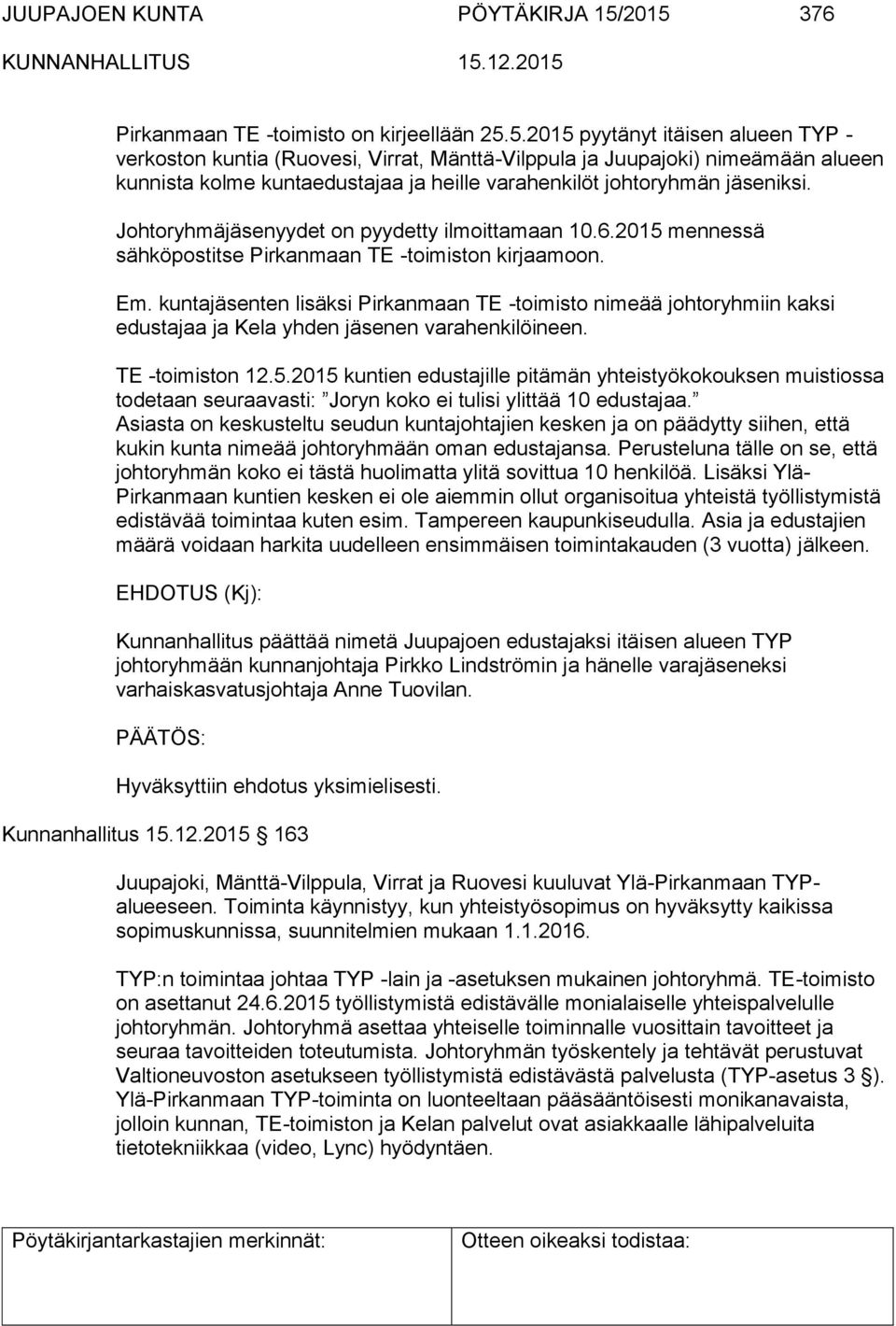 Johtoryhmäjäsenyydet on pyydetty ilmoittamaan 10.6.2015 mennessä sähköpostitse Pirkanmaan TE -toimiston kirjaamoon. Em.