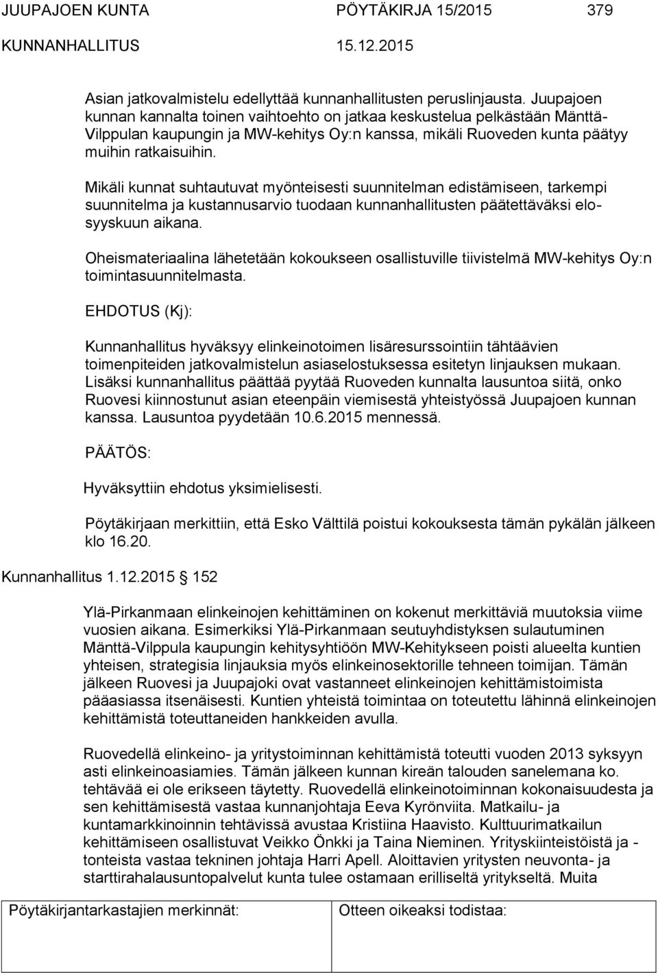 Mikäli kunnat suhtautuvat myönteisesti suunnitelman edistämiseen, tarkempi suunnitelma ja kustannusarvio tuodaan kunnanhallitusten päätettäväksi elosyyskuun aikana.