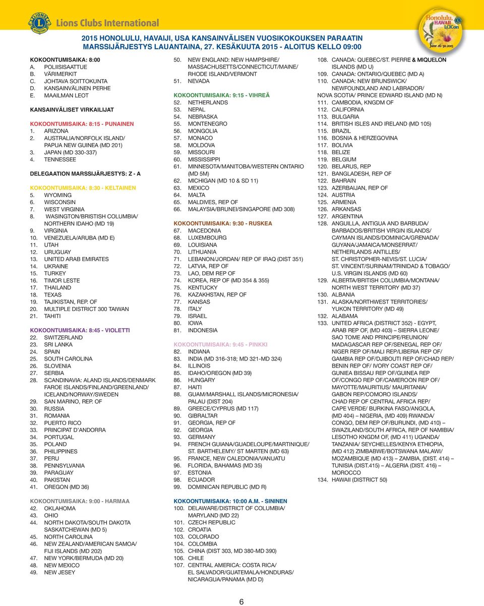 JAPAN (MD 330-337) 4. TENNESSEE DELEGAATION MARSSIJÄRJESTYS: Z - A KOKOONTUMISAIKA: 8:30 - KELTAINEN 5. WYOMING 6. WISCONSIN 7. WEST VIRGINIA 8. WASINGTON/BRISTISH COLUMBIA/ NORTHERN IDAHO (MD 19) 9.