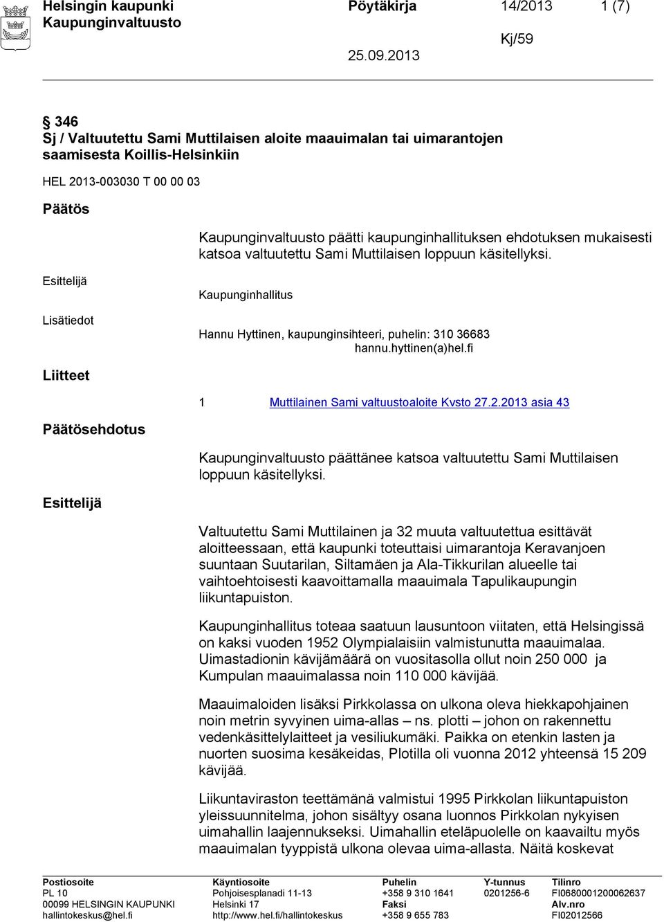 fi Liitteet 1 Muttilainen Sami valtuustoaloite Kvsto 27.2.2013 asia 43 ehdotus päättänee katsoa valtuutettu Sami Muttilaisen loppuun käsitellyksi.