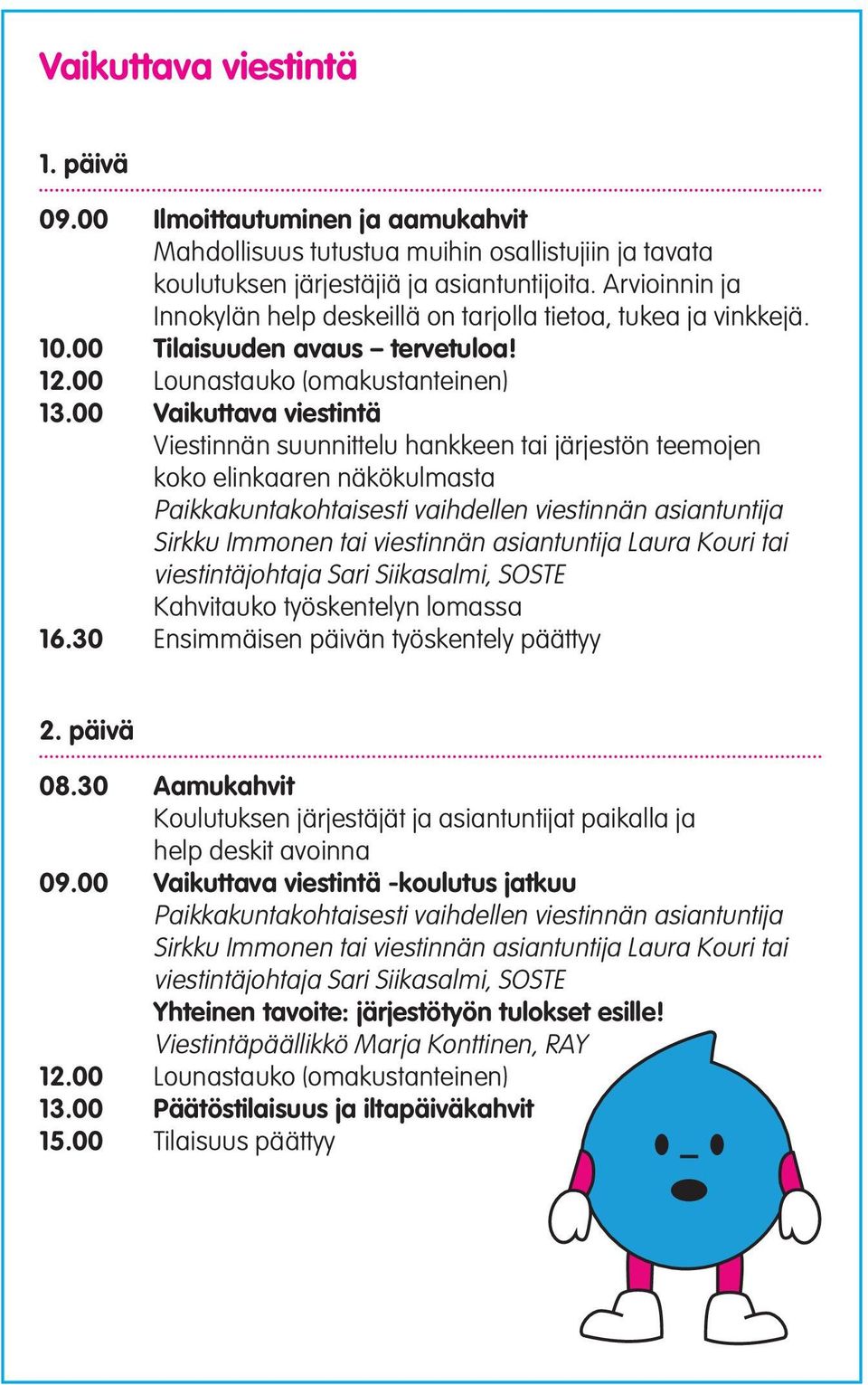 00 Vaikuttava viestintä Viestinnän suunnittelu hankkeen tai järjestön teemojen koko elinkaaren näkökulmasta Paikkakuntakohtaisesti vaihdellen viestinnän asiantuntija Sirkku Immonen tai viestinnän