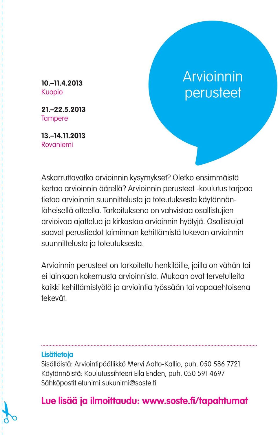 Tarkoituksena on vahvistaa osallistujien arvioivaa ajattelua ja kirkastaa arvioinnin hyötyjä. Osallistujat saavat perustiedot toiminnan kehittämistä tukevan arvioinnin suunnittelusta ja toteutuksesta.