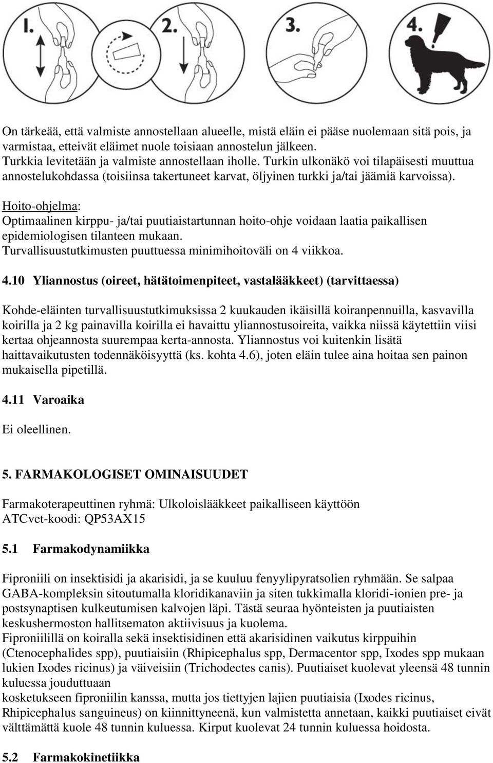 Hoito-ohjelma: Optimaalinen kirppu- ja/tai puutiaistartunnan hoito-ohje voidaan laatia paikallisen epidemiologisen tilanteen mukaan. Turvallisuustutkimusten puuttuessa minimihoitoväli on 4 