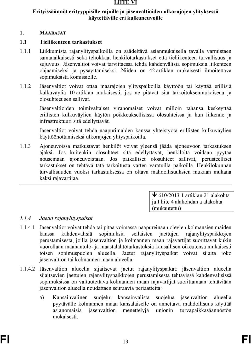 Jäsenvaltiot voivat tarvittaessa tehdä kahdenvälisiä sopimuksia liikenteen ohjaamiseksi ja pysäyttämiseksi. Niiden on 42 artiklan mukaisesti ilmoitettava sopimuksista komissiolle. 1.