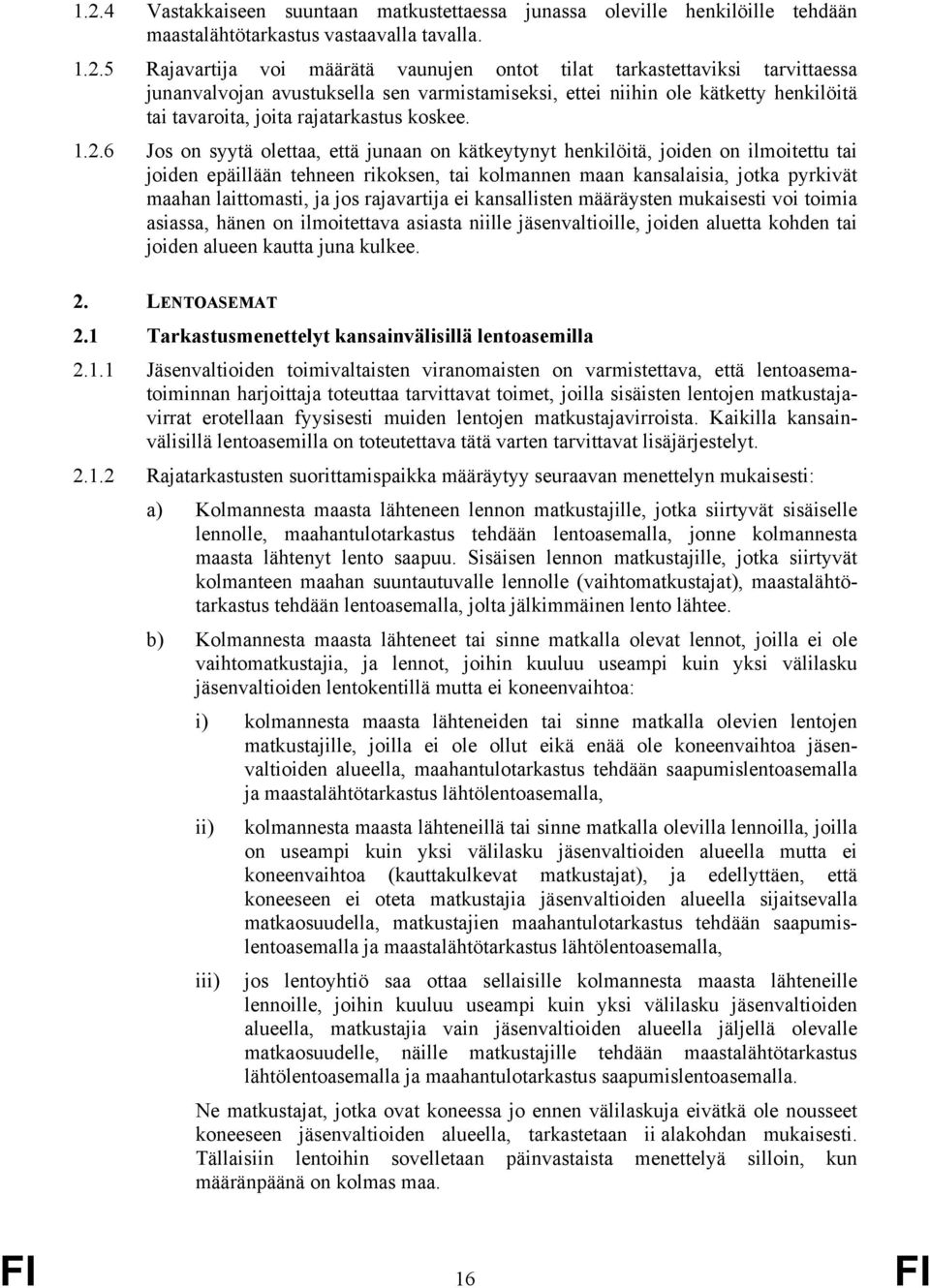 6 Jos on syytä olettaa, että junaan on kätkeytynyt henkilöitä, joiden on ilmoitettu tai joiden epäillään tehneen rikoksen, tai kolmannen maan kansalaisia, jotka pyrkivät maahan laittomasti, ja jos