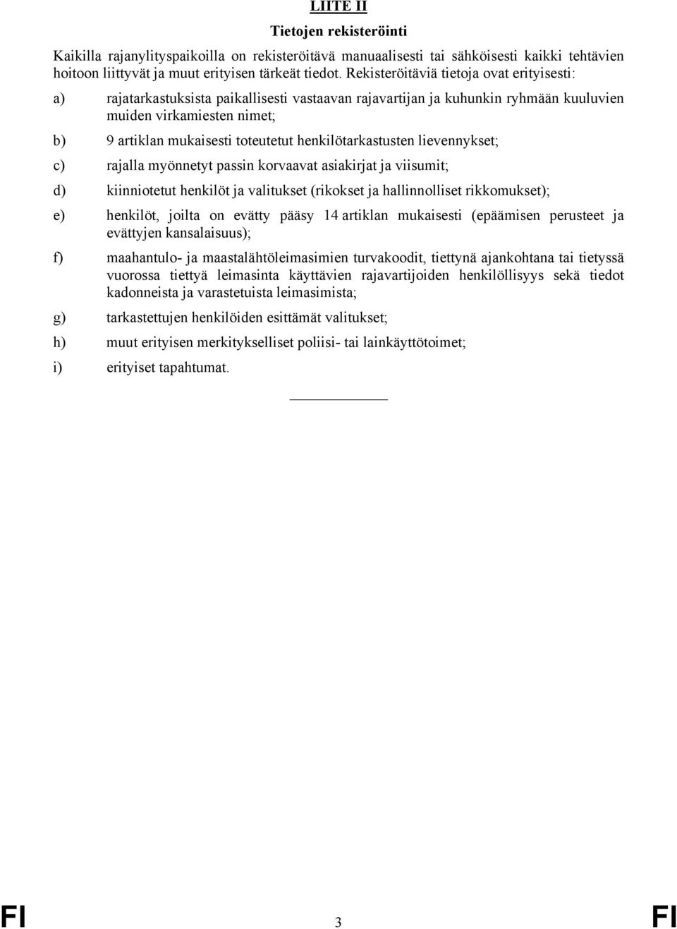 henkilötarkastusten lievennykset; c) rajalla myönnetyt passin korvaavat asiakirjat ja viisumit; d) kiinniotetut henkilöt ja valitukset (rikokset ja hallinnolliset rikkomukset); e) henkilöt, joilta on