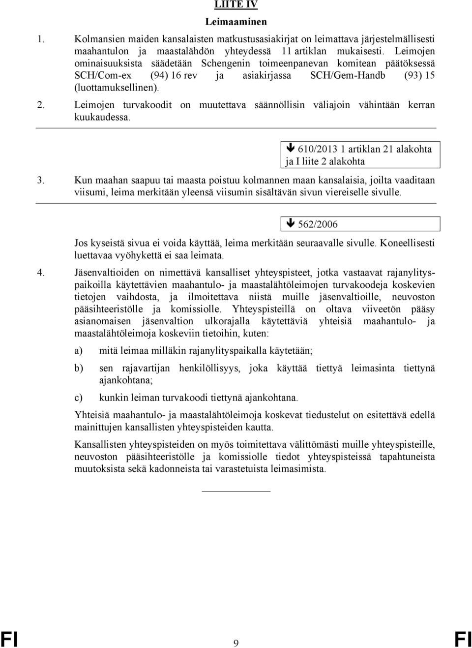 Leimojen turvakoodit on muutettava säännöllisin väliajoin vähintään kerran kuukaudessa. 610/2013 1 artiklan 21 alakohta ja I liite 2 alakohta 3.