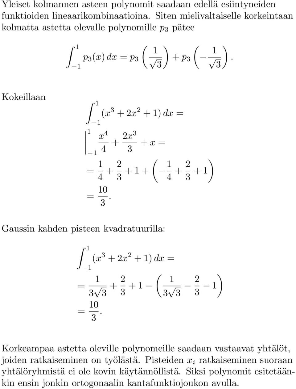 3 Kokeillaan 1 (x 3 + x + 1)dx = 1 1 x 4 4 + x3 3 + x = 1 = 1 4 + 3 + 1 + ( 1 4 + 3 + 1 ) = 10 3.