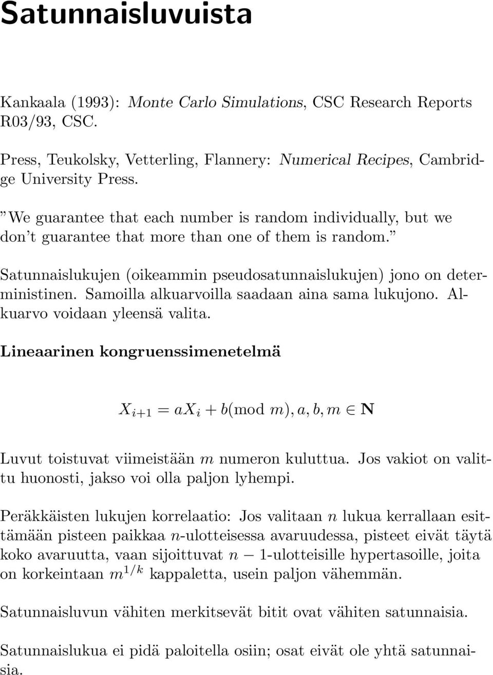 Samoilla alkuarvoilla saadaan aina sama lukujono. Alkuarvo voidaan yleensä valita. Lineaarinen kongruenssimenetelmä X i+1 = ax i + b(mod m),a,b,m N Luvut toistuvat viimeistään m numeron kuluttua.