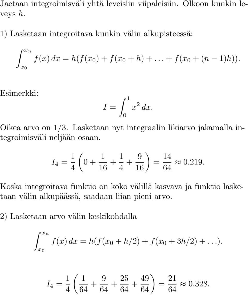 Oikea arvo on 1/3. Lasketaan nyt integraalin likiarvo jakamalla integroimisväli neljään osaan. I 4 = 1 4 ( 0 + 1 16 + 1 4 + 9 ) = 14 16 64 0.19.