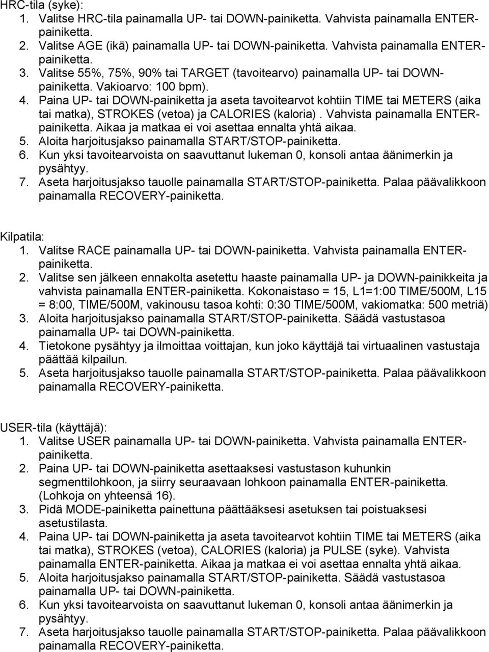 Paina UP- tai DOWN-painiketta ja aseta tavoitearvot kohtiin TIME tai METERS (aika tai matka), STROKES (vetoa) ja CALORIES (kaloria). Vahvista painamalla ENTERpainiketta.