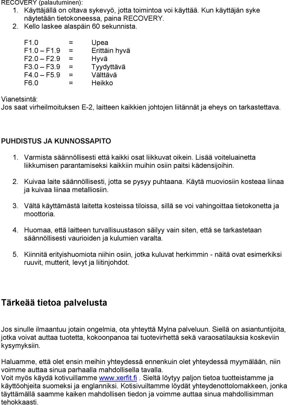 0 = Heikko Vianetsintä: Jos saat virheilmoituksen E-2, laitteen kaikkien johtojen liitännät ja eheys on tarkastettava. PUHDISTUS JA KUNNOSSAPITO 1.