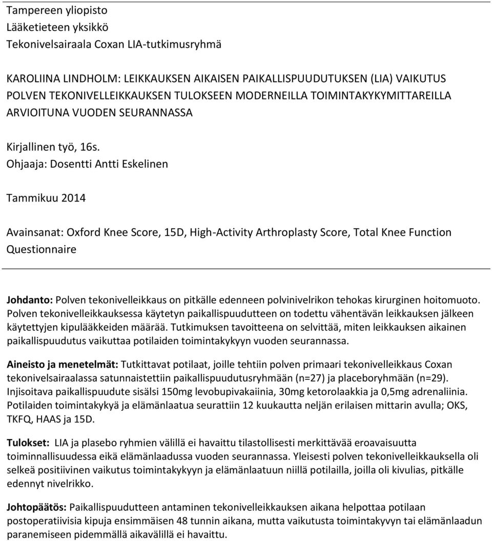 Ohjaaja: Dosentti Antti Eskelinen Tammikuu 2014 Avainsanat: Oxford Knee Score, 15D, High-Activity Arthroplasty Score, Total Knee Function Questionnaire Johdanto: Polven tekonivelleikkaus on pitkälle