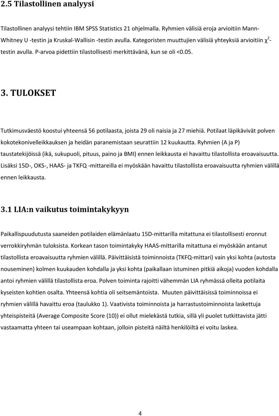 TULOKSET Tutkimusväestö koostui yhteensä 56 potilaasta, joista 29 oli naisia ja 27 miehiä. Potilaat läpikävivät polven kokotekonivelleikkauksen ja heidän paranemistaan seurattiin 12 kuukautta.