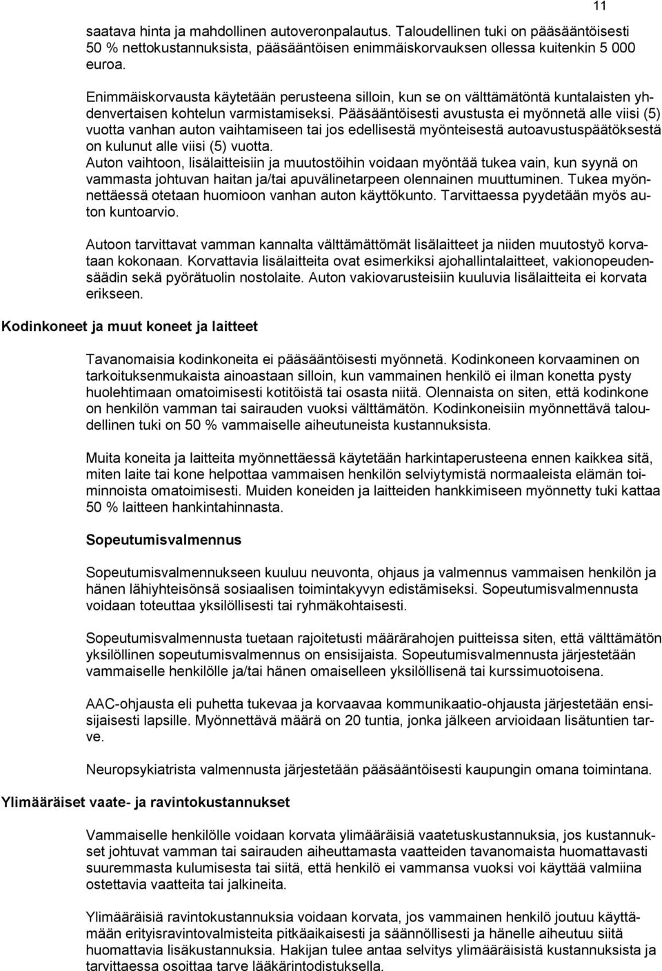 Pääsääntöisesti avustusta ei myönnetä alle viisi (5) vuotta vanhan auton vaihtamiseen tai jos edellisestä myönteisestä autoavustuspäätöksestä on kulunut alle viisi (5) vuotta.