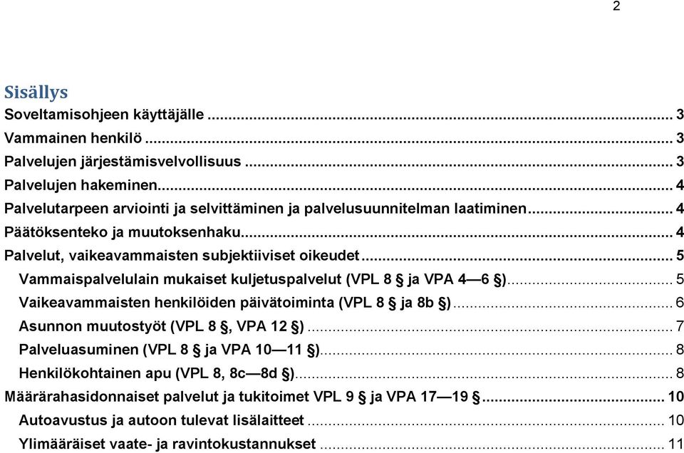 .. 5 Vammaispalvelulain mukaiset kuljetuspalvelut (VPL 8 ja VPA 4 6 )... 5 Vaikeavammaisten henkilöiden päivätoiminta (VPL 8 ja 8b )... 6 Asunnon muutostyöt (VPL 8, VPA 12 ).