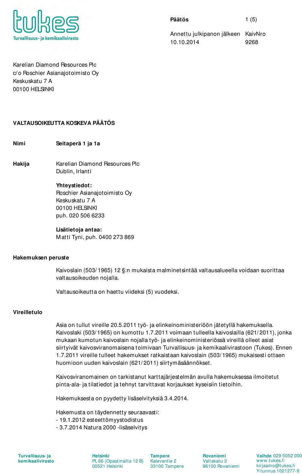 Dublin, Irlanti Yhteystiedot: Roschier Asianajotoimisto Oy Keskuskatu 7 A 00100 HELSINKI puh. 020 506 6233 Lisätietoja antaa: Matti Tyni, puh.
