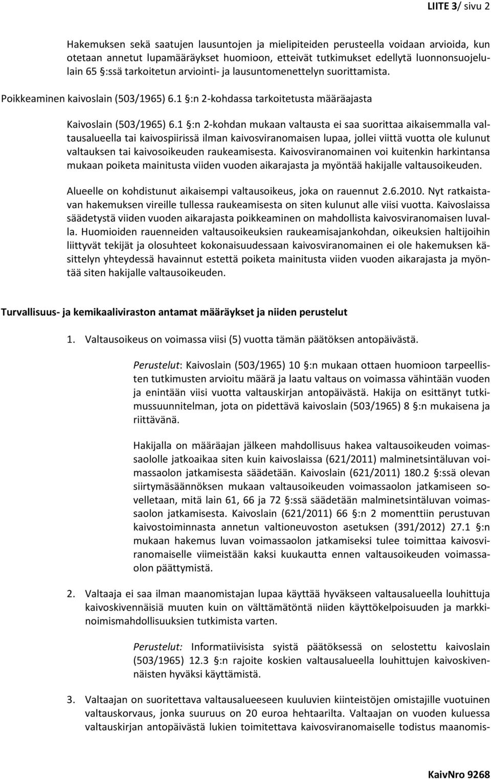 1 :n 2-kohdan mukaan valtausta ei saa suorittaa aikaisemmalla valtausalueella tai kaivospiirissä ilman kaivosviranomaisen lupaa, jollei viittä vuotta ole kulunut valtauksen tai kaivosoikeuden