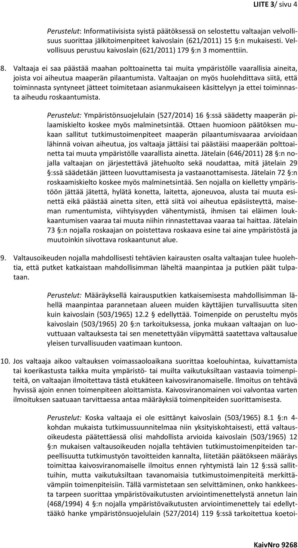 Valtaajan on myös huolehdittava siitä, että toiminnasta syntyneet jätteet toimitetaan asianmukaiseen käsittelyyn ja ettei toiminnasta aiheudu roskaantumista.