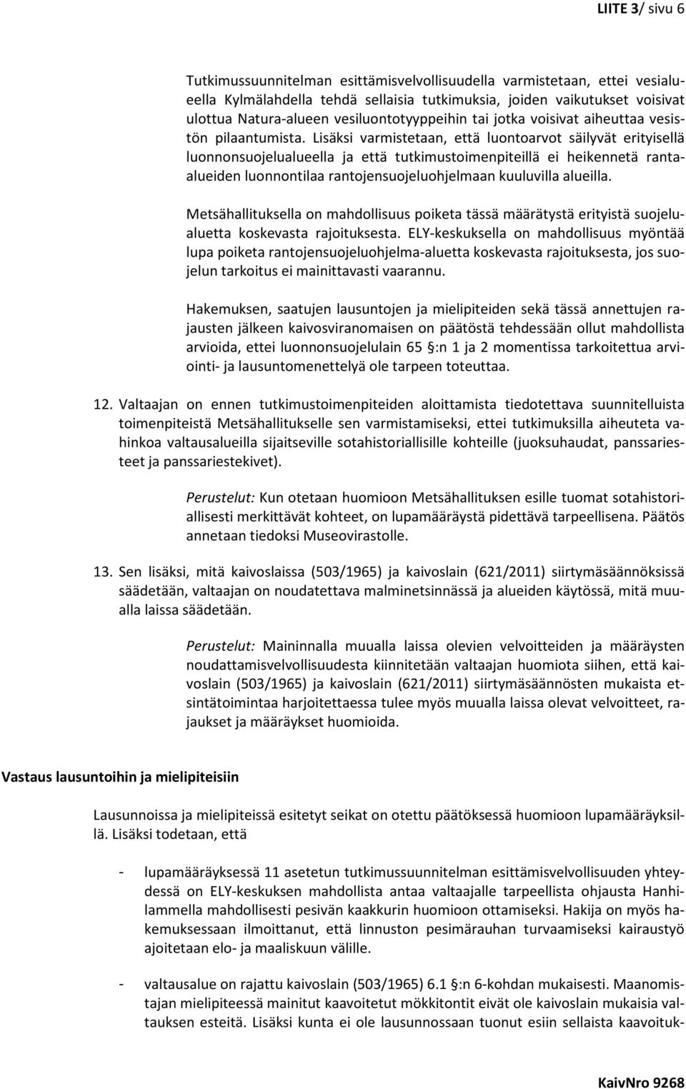Lisäksi varmistetaan, että luontoarvot säilyvät erityisellä luonnonsuojelualueella ja että tutkimustoimenpiteillä ei heikennetä rantaalueiden luonnontilaa rantojensuojeluohjelmaan kuuluvilla alueilla.