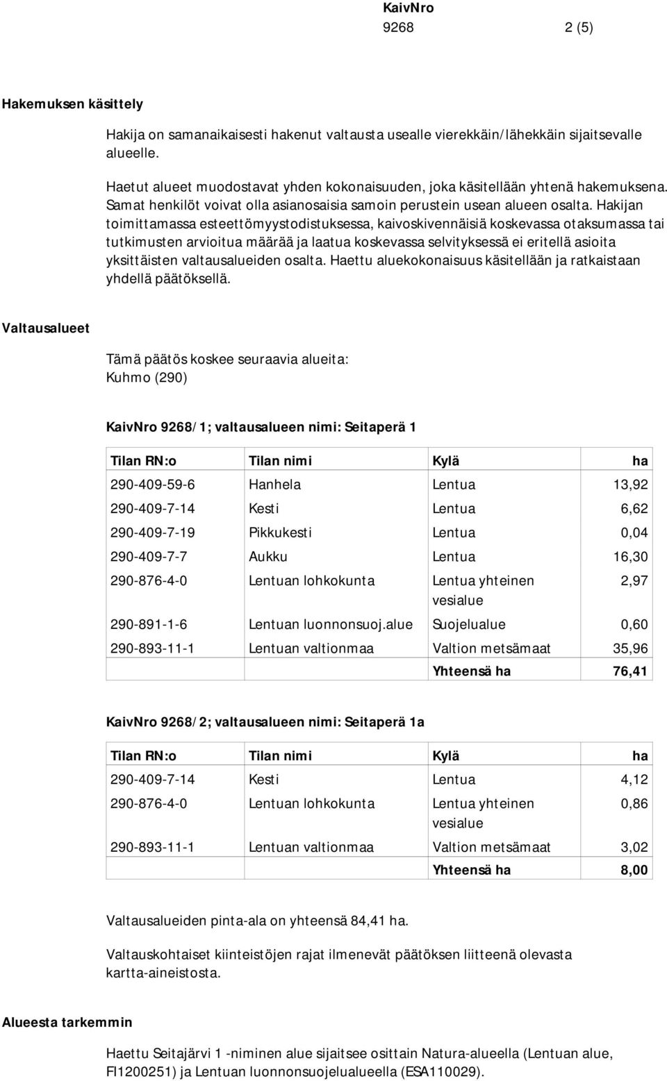 Hakijan toimittamassa esteettömyystodistuksessa, kaivoskivennäisiä koskevassa otaksumassa tai tutkimusten arvioitua määrää ja laatua koskevassa selvityksessä ei eritellä asioita yksittäisten
