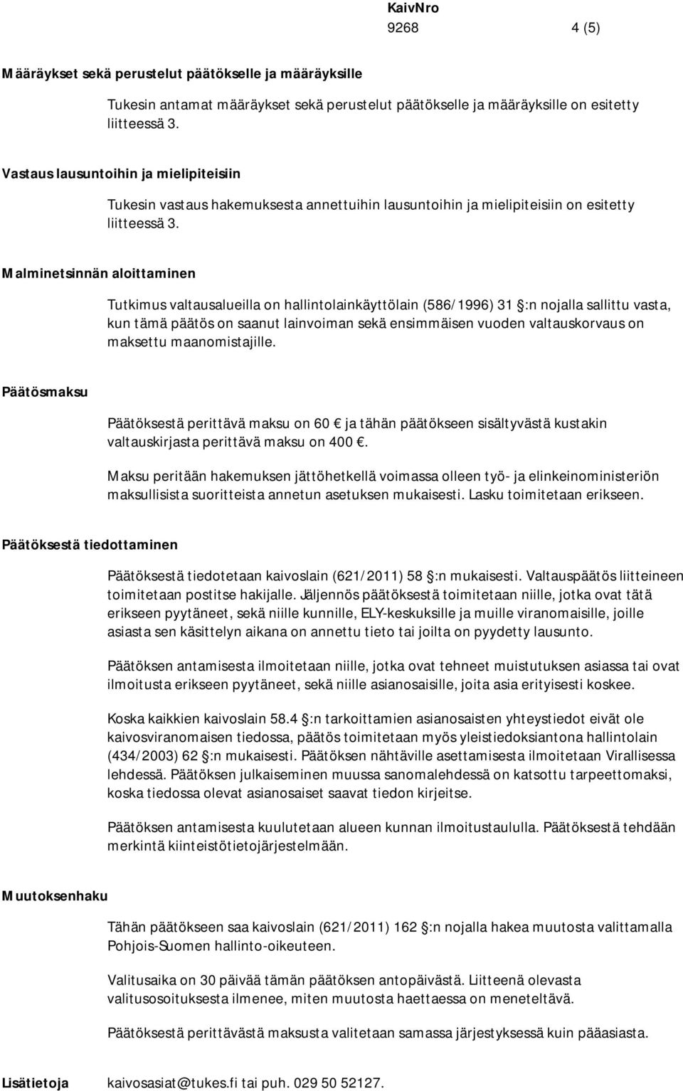 Malminetsinnän aloittaminen Tutkimus valtausalueilla on hallintolainkäyttölain (586/1996) 31 :n nojalla sallittu vasta, kun tämä päätös on saanut lainvoiman sekä ensimmäisen vuoden valtauskorvaus on
