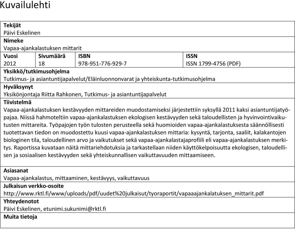 syksyllä 2011 kaksi asiantuntijatyöpajaa. Niissä hahmoteltiin vapaa-ajankalastuksen ekologisen kestävyyden sekä taloudellisten ja hyvinvointivaikutusten mittareita.