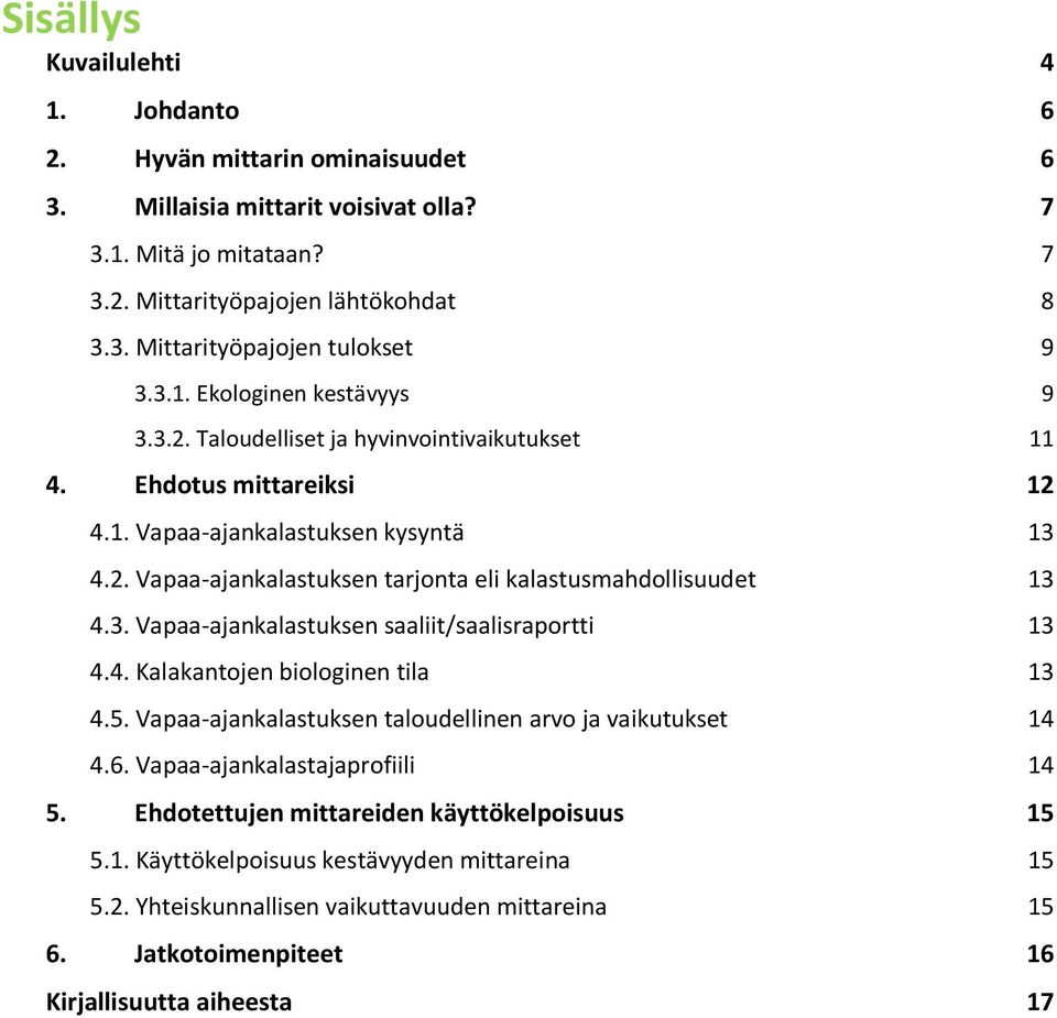 3. Vapaa-ajankalastuksen saaliit/saalisraportti 13 4.4. Kalakantojen biologinen tila 13 4.5. Vapaa-ajankalastuksen taloudellinen arvo ja vaikutukset 14 4.6. Vapaa-ajankalastajaprofiili 14 5.