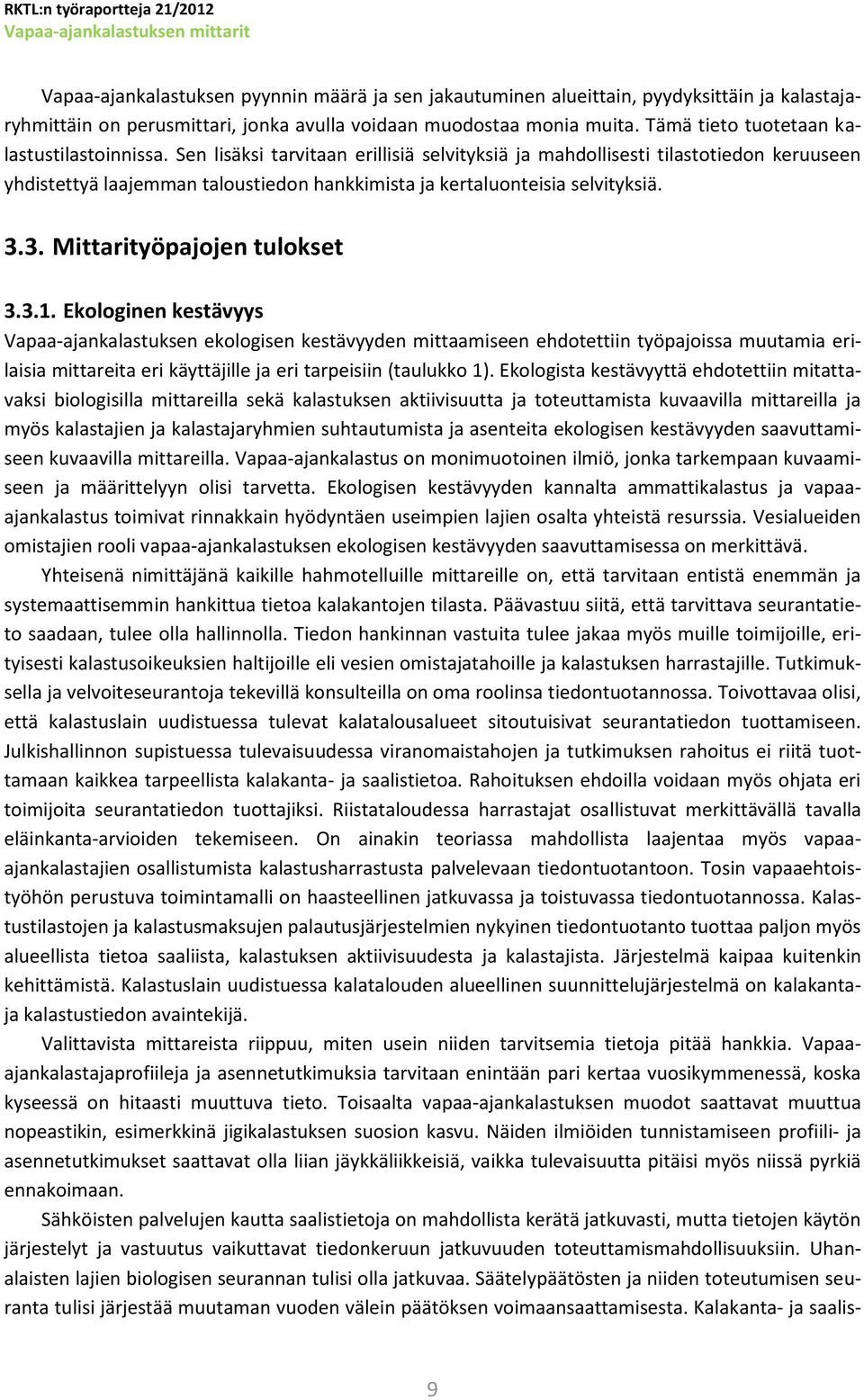 Sen lisäksi tarvitaan erillisiä selvityksiä ja mahdollisesti tilastotiedon keruuseen yhdistettyä laajemman taloustiedon hankkimista ja kertaluonteisia selvityksiä. 3.3. Mittarityöpajojen tulokset 3.3.1.