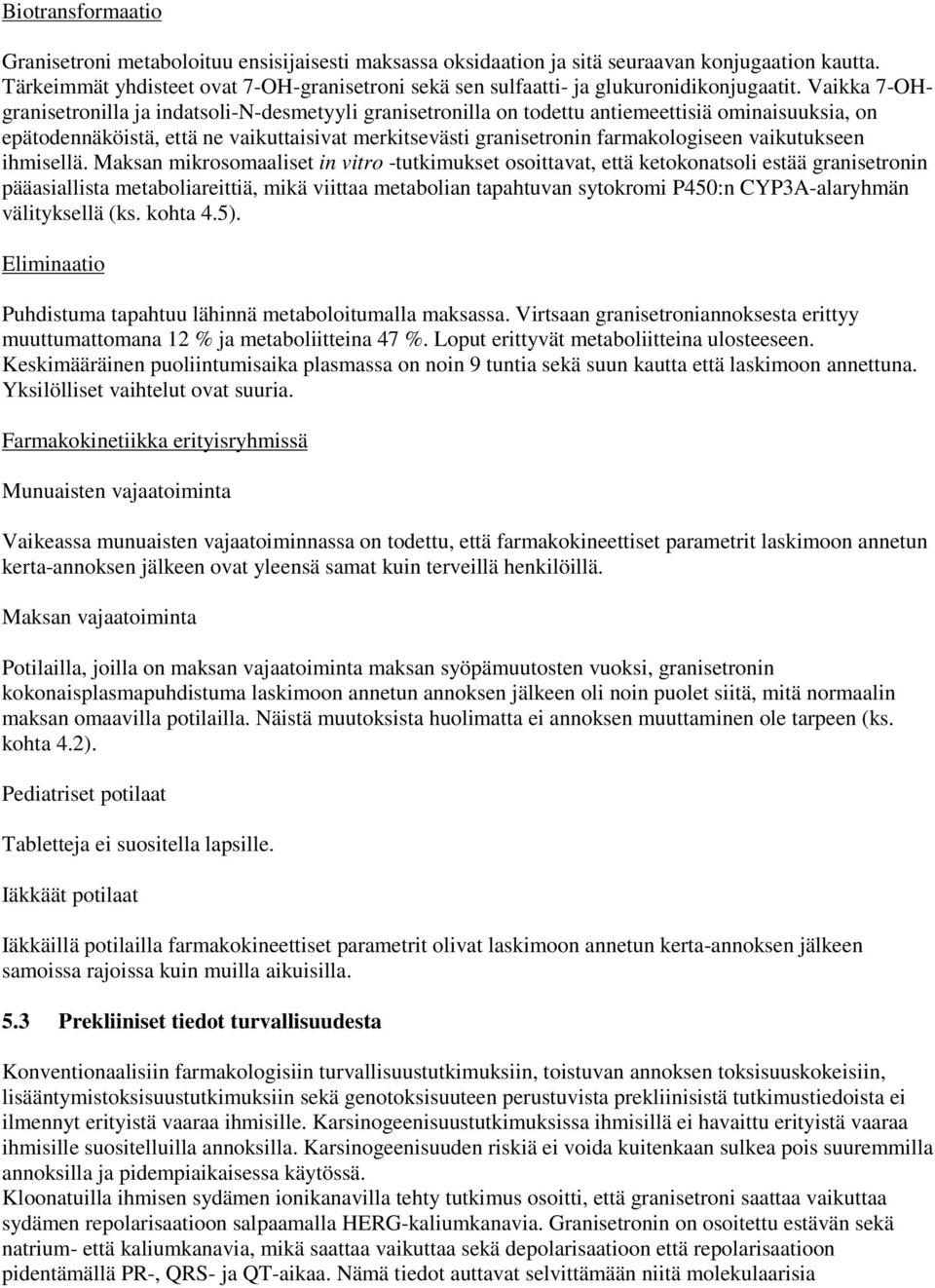 Vaikka 7-OHgranisetronilla ja indatsoli-n-desmetyyli granisetronilla on todettu antiemeettisiä ominaisuuksia, on epätodennäköistä, että ne vaikuttaisivat merkitsevästi granisetronin farmakologiseen